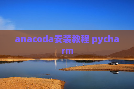 anacoda安装教程 pycharm